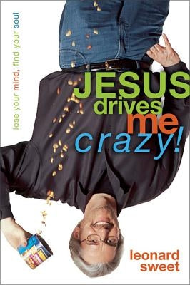 Jesus Drives Me Crazy!: Lose Your Mind, Find Your Soul by Sweet, Leonard