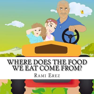 Where Does the Food We Eat Come From?: Grandpa Solomon tells his granddaughter all about agriculture by E, Anna