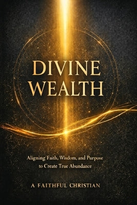 Divine Wealth by *, A. Faithful Christian