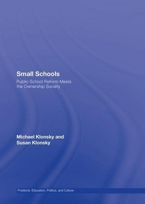 Small Schools: Public School Reform Meets the Ownership Society by Klonsky, Michael