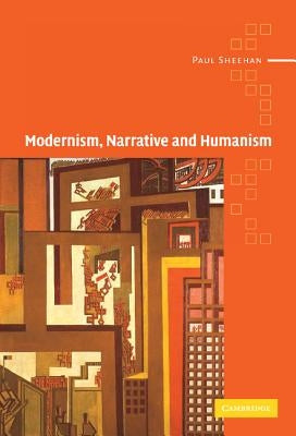 Modernism, Narrative and Humanism by Sheehan, Paul
