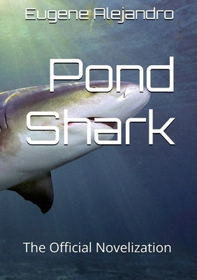 Pond Shark: The Official Standard Paperback Novelization (Lulu Globally Distributed Release): Lulu Global Distribution Version by Alejandro, Eugene