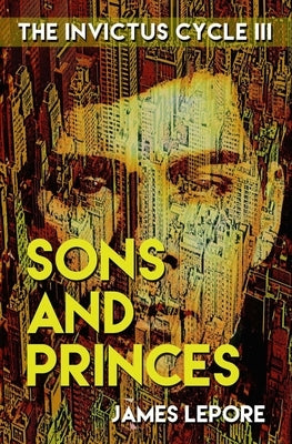 Sons and Princes: The Invictus Cycle Book 3 by Lepore, James