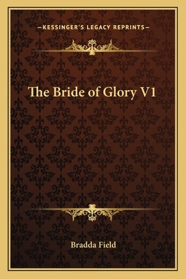 The Bride of Glory V1 by Field, Bradda