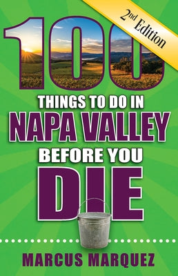 100 Things to Do in Napa Valley Before You Die, 2nd Edition by Marquez, Marcus