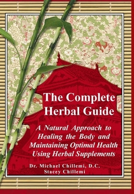 The Complete Guide: A Natural Approach to Healing the Body and Maintaining Optimal Health Using Herbal Supplements by Chillemi, Stacey