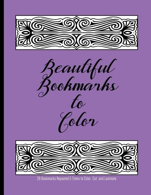 Beautiful Bookmarks to Color: 28 Bookmarks Repeated 5 Times to Color, Cut, and Laminate: 8.5 x 11 Coloring Book by All about Me