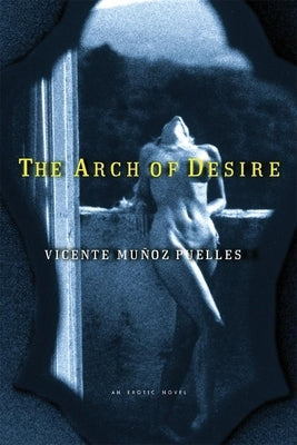 The Arch of Desire by Puelles, Vincent Munoz