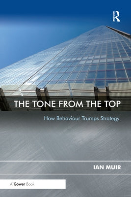 The Tone From the Top: How Behaviour Trumps Strategy by Muir, Ian