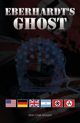 Eberhardt's Ghost: Nazi machinations aimed at producing a super race continue. Karl Eberhardt, the genius physicist who led the Nazi nucl by Morgan, Allan Clark