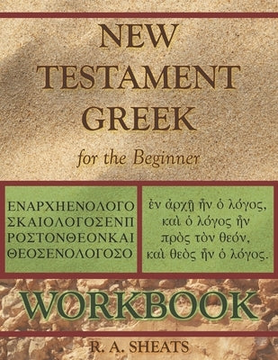 New Testament Greek for the Beginner Workbook by Sheats, R. A.
