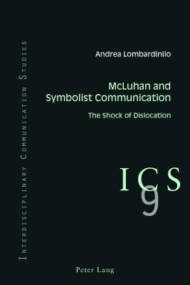 McLuhan and Symbolist Communication: The Shock of Dislocation by Grant, Colin B.