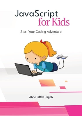 JavaScript for Kids: Start Your Coding Adventure by Ragab, Abdelfattah