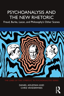 Psychoanalysis and the New Rhetoric: Freud, Burke, Lacan, and Philosophy's Other Scenes by Adleman, Daniel