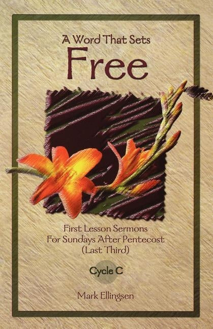 A Word That Sets Free: First Lesson Sermons for Sundays After Pentecost (Last Third) Cycle C by Ellingsen, Mark