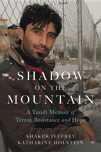 Shadow on the Mountain: A Yazidi Memoir of Terror, Resistance and Hope by Jeffrey, Shaker