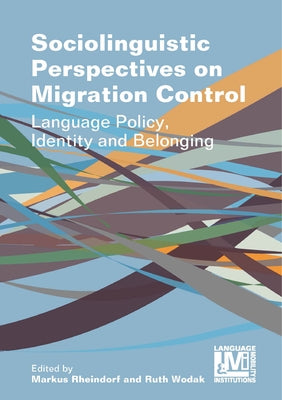 Sociolinguistic Perspectives on Migration Control: Language Policy, Identity and Belonging by Rheindorf, Markus