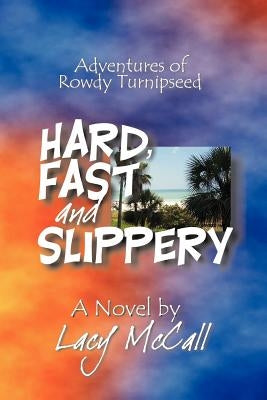 Hard, Fast and Slippery: Adventures of Rowdy Turnipseed by McCall, Lacy