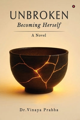 Unbroken: Becoming Herself: A Novel by Dr Vinaya Prabha