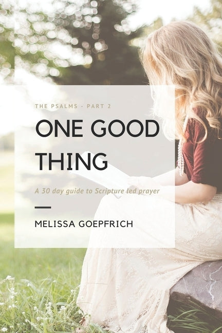 One Good Thing: The Psalms - Part 2: A 30-Day Guide to Scripture Led Prayer by Goepfrich, Melissa