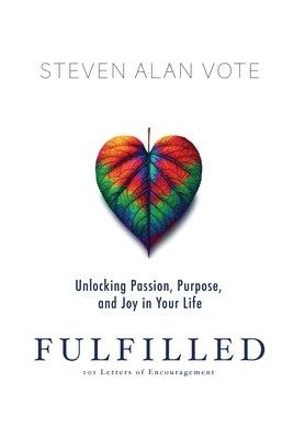 Fulfilled: Unlocking Passion, Purpose, and Joy in Your Life by Vote, Steven Alan