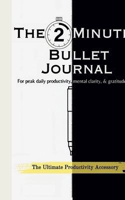 The 2-Minute Bullet Journal: Unlock Peak Daily Productivity, Eliminate Procrastination, and Feel More Grateful by Neeramitra Reddy