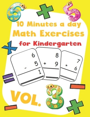 10 Minutes a day Math Excercise for Kindergarten Vol.3: 30 Days of Math Timed Tests with Addition and Subtraction in a few minutes a day, Ages 5-8(Gra by Morgan, Erin D.