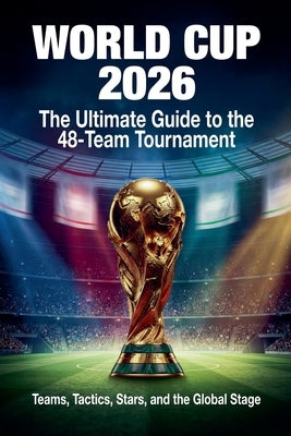 World Cup 2026: The Ultimate Guide to the 48-Team Tournament by Vance, Arthur