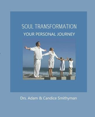 Soul Transformation: A Personal Journey by Smithyman, Adam and Candice