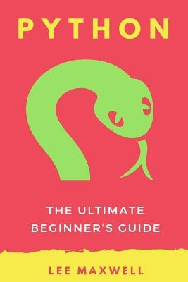 Python: The Ultimate Beginner's Guide by Maxwell, Lee