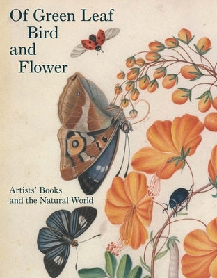 Of Green Leaf, Bird, and Flower: Artists' Books and the Natural World by Fairman, Elisabeth R.