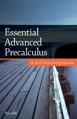 Essential Advanced Precalculus: A Self-Teaching Guide by Hill, Tim