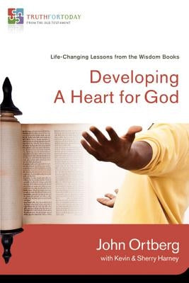 Developing a Heart for God: Life-Changing Lessons from the Wisdom Books 3 by Ortberg, John