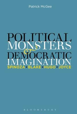 Political Monsters and Democratic Imagination: Spinoza, Blake, Hugo, Joyce by McGee, Patrick
