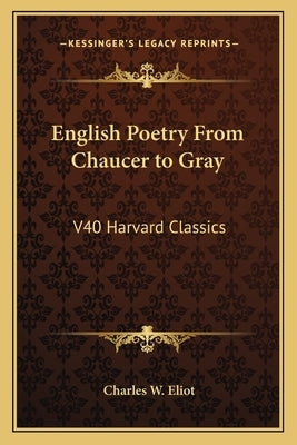 English Poetry From Chaucer to Gray: V40 Harvard Classics by Eliot, Charles W.