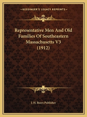 Representative Men And Old Families Of Southeastern Massachusetts V3 (1912) by J. H. Beers Publisher