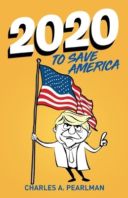 2020 To Save America by Pearlman, Charles