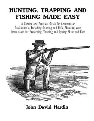 Hunting, Trapping and Fishing Made Easy: A Concise and Practical Guide for Amateurs or Professionals, Including Gunning and Rifle Shooting, with Instr by Chambers, Roger