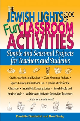 The Jewish Lights Book of Fun Classroom Activities: Simple and Seasonal Projects for Teachers and Students by Dardashti, Danielle