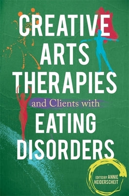 Creative Arts Therapies and Clients with Eating Disorders by Heiderscheit, Annie