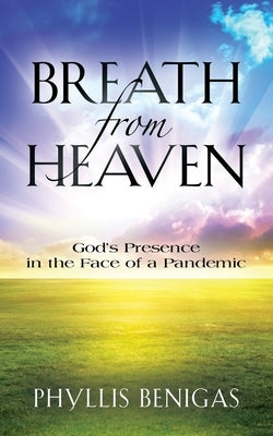 Breath from Heaven: God's Presence in the Face of a Pandemic by Benigas, Phyllis