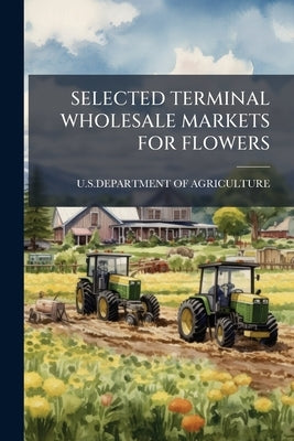 Selected Terminal Wholesale Markets for Flowers by U S Dept of Agriculture