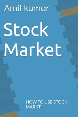 Stock Market: How to Use Stock Markt by Kumar, Amit