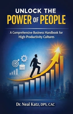 Unlock the Power of People, A Comprehensive Business Handbook for High-Productivity Cultures by Katz, Dps Cac