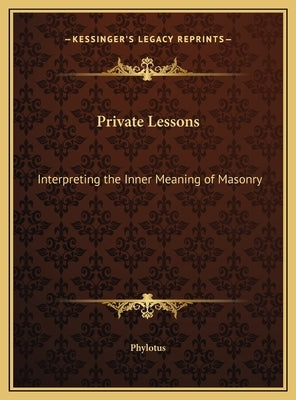 Private Lessons: Interpreting the Inner Meaning of Masonry by Phylotus