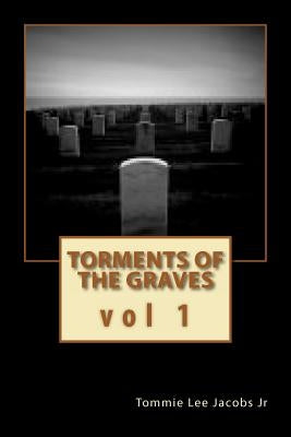 Torments of the Graves vol. 1: The Beginning by Jacobs Jr, Tommie Lee