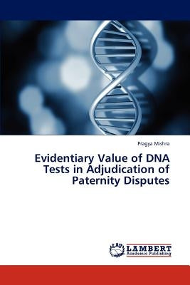 Evidentiary Value of DNA Tests in Adjudication of Paternity Disputes by Mishra Pragya