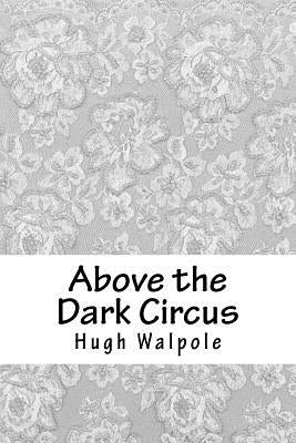 Above the Dark Circus by Walpole, Hugh