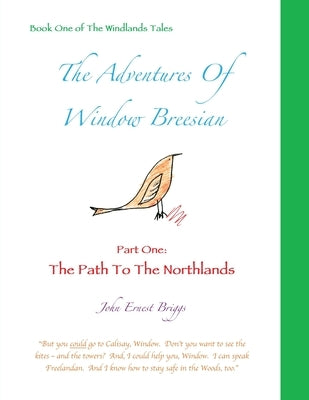 The Adventures Of Window Breesian Part One: The Path To The Northlands by Briggs, John Ernest