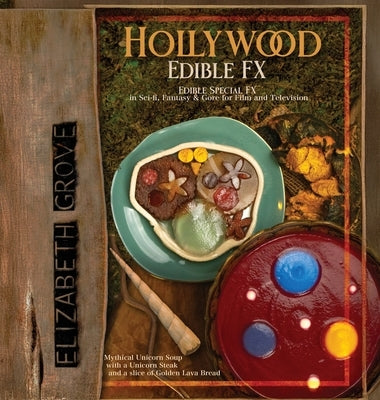 Hollywood Edible FX: Edible Special FX in Sci-fi, Fantasy & Gore for Film and Television by Grove, Elizabeth